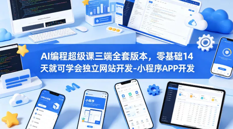 AI编程超级课三端全套版本，零基础14天就可学会独立网站开发-小程序APP开发 - 项目资源网