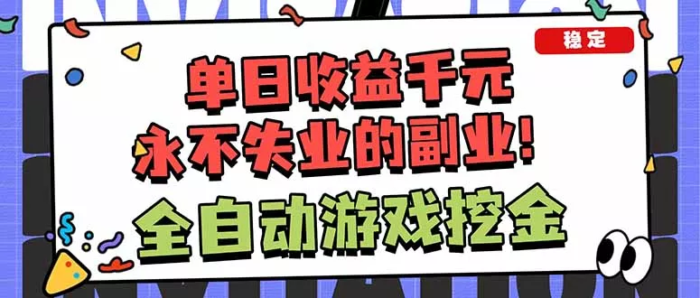 全自动游戏挖金，小白单日轻松收益1000+，永不失业的副业！ - 项目资源网