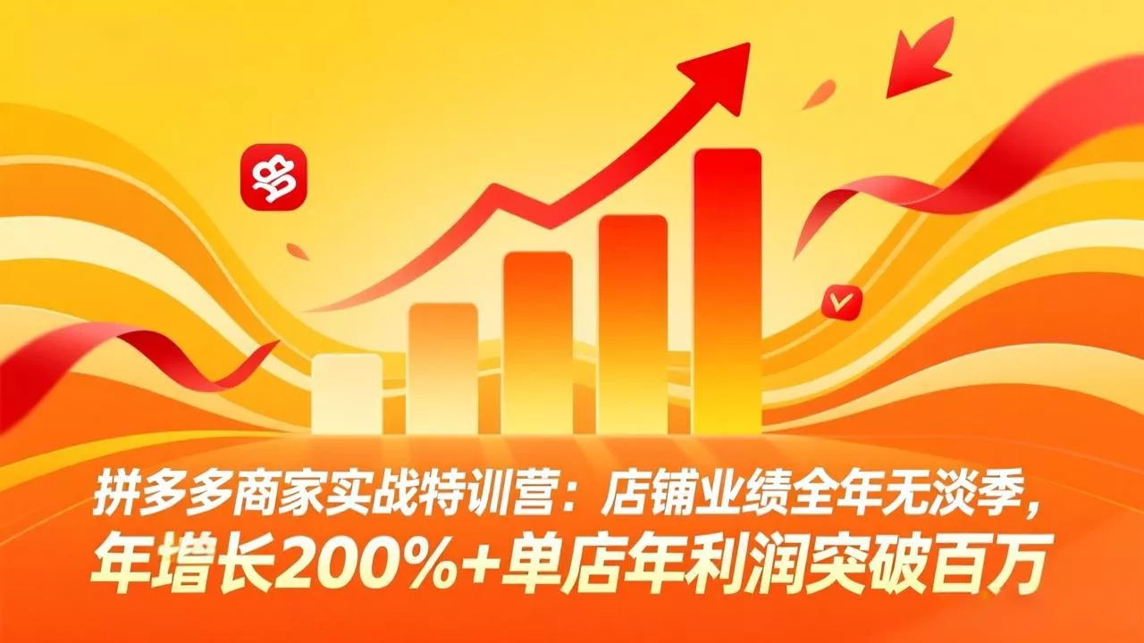 拼多多商家实战特训营：店铺业绩全年无淡季，年增长200%+单店年利润突破百万(26年4月10日更新 - 项目资源网