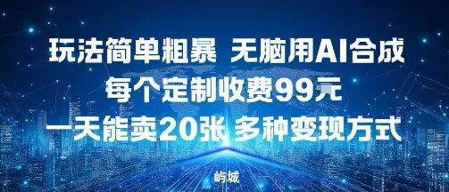 玩法简单粗暴，无脑用AI合成，每个定制收费99米，一天能搞10张，多种变现方式 - 项目资源网