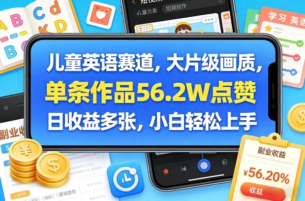 儿童英语赛道，大片级画质，单条作品56.2W点赞，日收益多张，小白轻松上手 - 项目资源网