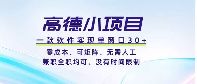 高德小项目,一款软件实现单窗口+、零成本、可矩阵、零人工、兼职全职均可、没有时间限制 高德小项目,一款软件实现单窗口+、零成本、可矩阵、零人工、兼职全职均可、没有时间限制