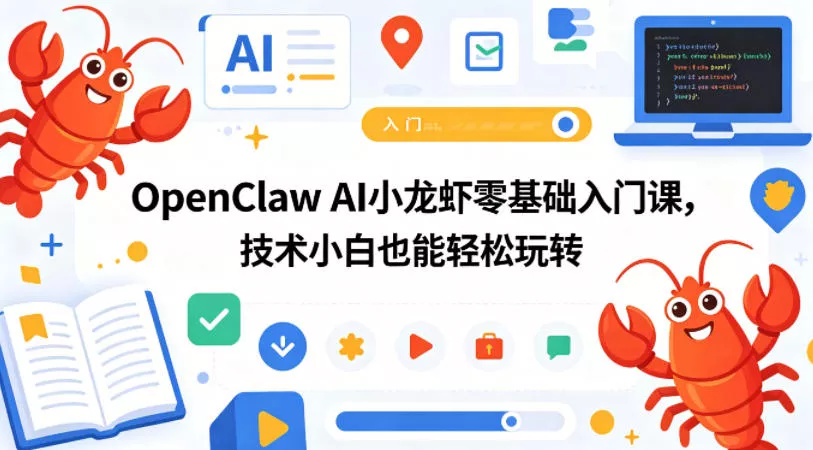 OpenClaw AI小龙虾零基础入门课，技术小白也能轻松玩转(更新0522) - 项目资源网
