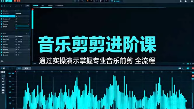 音乐剪辑进阶课：通过实操演示掌握专业的音乐剪辑全流程技能 - 项目资源网