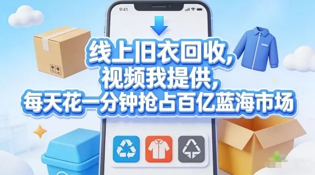线上旧衣回收，视频我提供，每天花一分钟抢占百亿蓝海市场【揭秘】 - 项目资源网