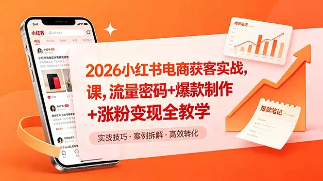 2026小红书电商获客实战课，流量密码+爆款制作+涨粉变现全教学 - 项目资源网