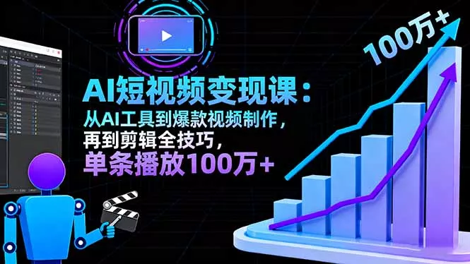 AI+短视频变现10月课：从AI工具到爆款视频制作+剪辑全技巧 单条播放100w+ - 项目资源网