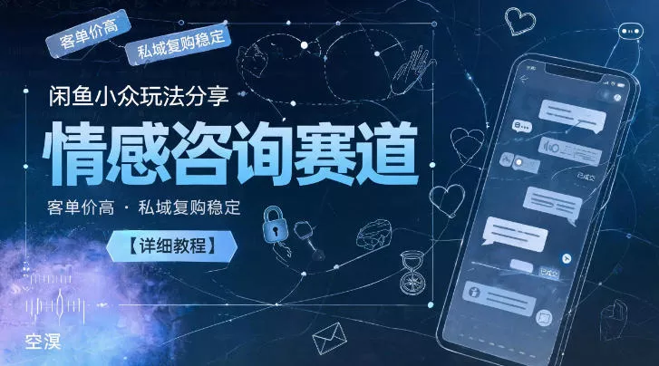 闲鱼小众玩法分享，情感咨询赛道，客单价高，私域复购稳定【详细教程】 - 项目资源网