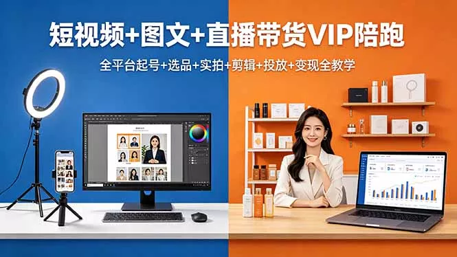 短视频+图文+直播带货VIP陪跑，全平台起号+选品+实拍+剪辑+投放+变现全教学 - 项目资源网