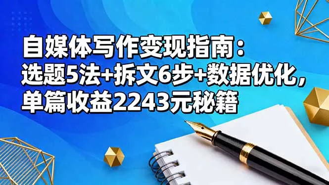 自媒体写作变现指南：选题5法+拆文6步+数据优化，单篇收益2243元秘籍 - 项目资源网