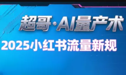 超哥·小红书AI全自动爆款视频量产术(更新9月) - 项目资源网