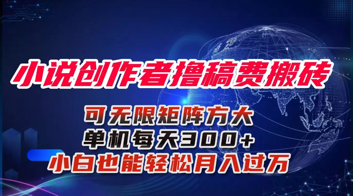 小说创作者撸稿费搬砖玩法，单机每天300+小白也能轻松月入过万的保姆级… - 项目资源网