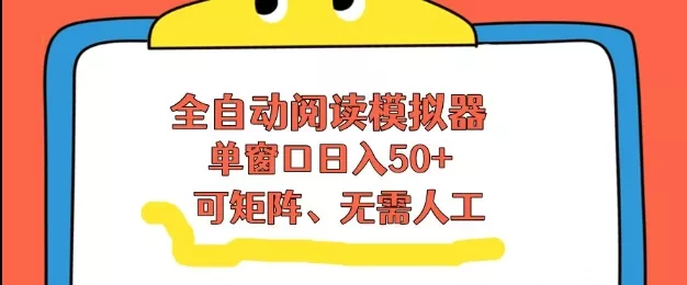 全自动阅读模拟器，单窗口50+靠高效流量获取收益，无需人工，可矩阵操作【揭秘】 - 项目资源网