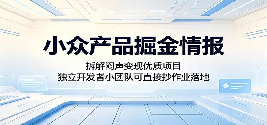 小众产品掘金情报：拆解闷声变现优质项目，独立开发者小团队可直接抄作业落地 - 项目资源网