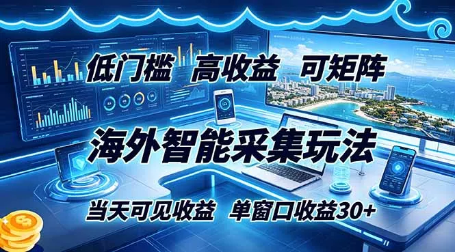 海外智能采集玩法,低门槛高单价可矩阵,当天可见收益,单窗口30+ 海外智能采集玩法,低门槛高单价可矩阵,当天可见收益,单窗口30+