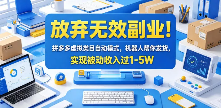 放弃无效副业！拼多多虚拟类目自动模式，机器人帮你发货，实现被动收入过1-5W【揭秘】 - 项目资源网