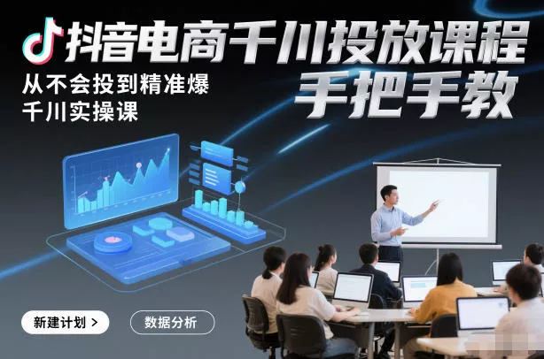 抖音电商千川投放课程,从不会投到精准爆,千川实操课,手把手教 抖音电商千川投放课程,从不会投到精准爆,千川实操课,手把手教