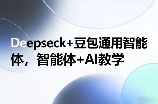 Deepseck+豆包通用智能体，智能体+AI教学 - 项目资源网