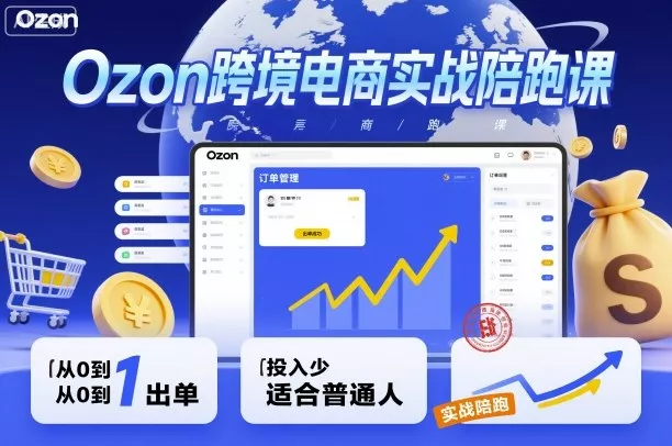 Ozon跨境电商实战陪跑课，教你从0到1出单，投入少适合普通人 - 项目资源网