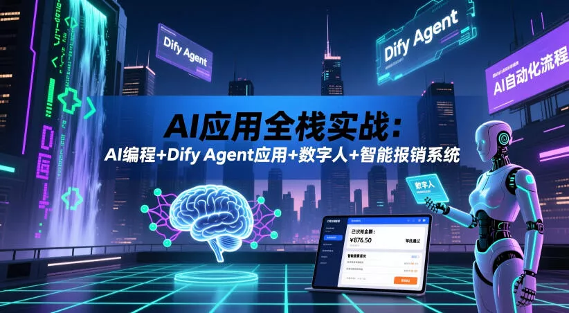 AI应用全栈实战：AI编程+Dify Agent应用+数字人+智能报销系统 - 项目资源网