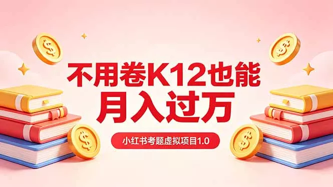 黄岛主小红书考题虚拟项目1.0：不用卷K12也能月入过万(价值2988的课程 - 项目资源网