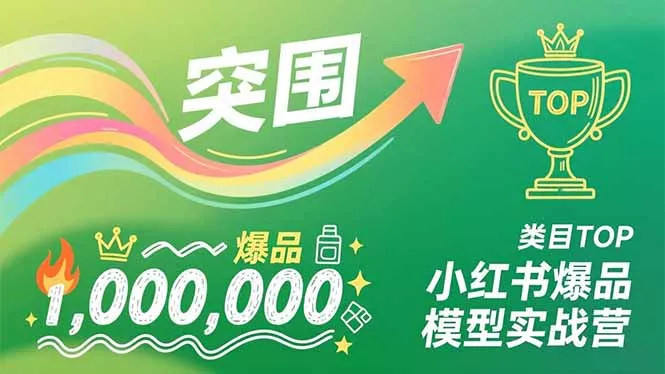 小红书爆品模型实战营，从新品突围到成为类目TOP，可复制路径，打造多个营收百万级爆品 - 项目资源网