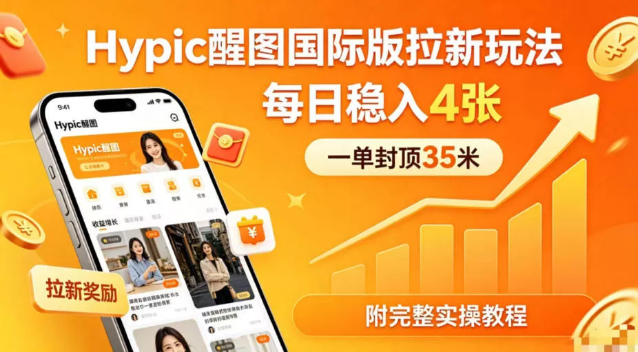 一单封顶35米，实测Hypic醒图国际版拉新玩法，每日稳入4张(附完整实操教程) - 项目资源网