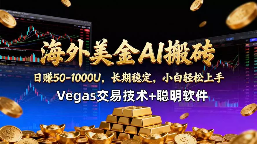 海外美金AI搬砖技术Vegas交易技术+聪明软件【训练营第七期】,日赚50-100U 海外美金AI搬砖技术Vegas交易技术+聪明软件【训练营第七期】,日赚50-100U