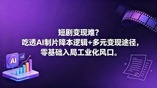 短剧变现难？吃透AI制片降本逻辑+多元变现途径，零基础入局工业化风口 - 项目资源网