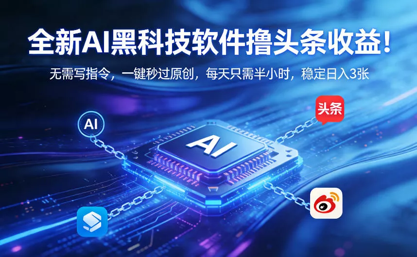 全新AI黑科技软件撸头条收益！无需写指令，一键秒过原创，每天只需半小时，稳定日入3张【揭秘】 - 项目资源网