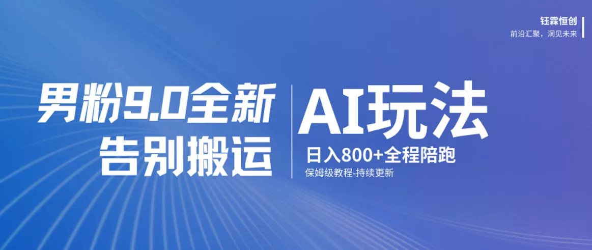 男粉9.0全新AI玩法，告别搬运，日入800+从0到1保姆级教程 - 项目资源网