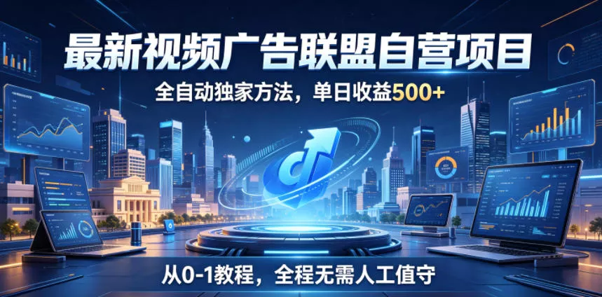 最新视频广告联盟自营项目，全自动独家方法，单日收益500+，从0-1教程，全程无需人工值守【揭秘】 - 项目资源网