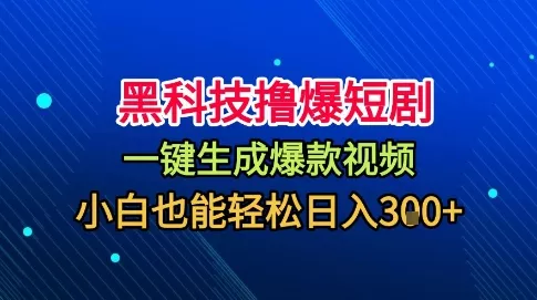 黑科技撸爆短剧，懒人玩法，无需剪辑，一键生成，秒过原创，小白也能轻松日入1k【揭秘】 - 项目资源网
