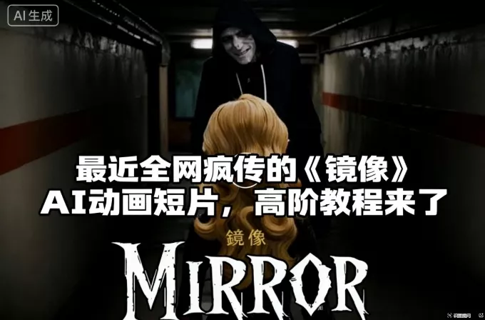 付费文章：最近全网疯传的《镜像》AI动画短片，高阶教程来了 - 项目资源网