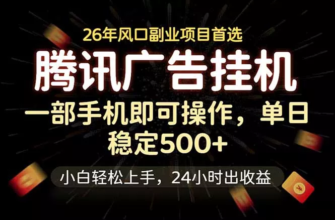 腾讯广告挂机，一部手机轻松日入500+，小白轻松上手，长期稳定 - 项目资源网