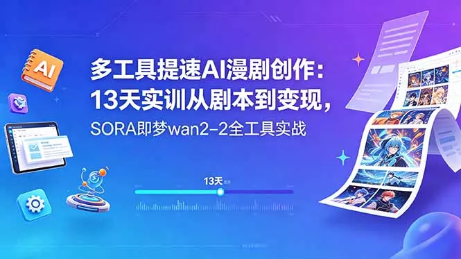 多工具提速AI漫剧创作：13天实训从剧本到变现，SORA即梦wan2-2全工具实战 - 项目资源网